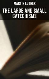 Icon image The Large and Small Catechisms: Canonical Reviews on The Ten Commandments, The Apostles' Creed, The Lord's Prayer, Holy Baptism, The Sacrament of the Eucharist & The Office of the Keys and Confession
