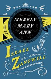 Icon image Merely Mary Ann: With a Chapter From English Humorists of To-day by J. A. Hammerton