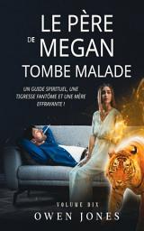 Icon image Le père de Megan tombe malade: Un guide spirituel, une tigresse fantôme et une mère effrayante !