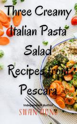 Icon image Three Creamy Italian Pasta Salad Recipes from Pescara: Independent Author