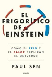 Icon image El frigorífico de Einstein: Cómo el frío y el calor explican el universo