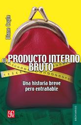 Icon image El producto interno bruto: Una historia breve pero entrañable