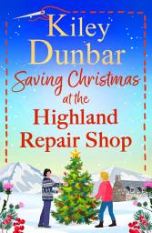 Icon image Saving Christmas at the Highland Repair Shop: A BRAND NEW festive Highland romance from Kiley Dunbar for 2026