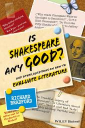 Icon image Is Shakespeare any Good?: And Other Questions on How to Evaluate Literature