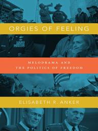 Icon image Orgies of Feeling: Melodrama and the Politics of Freedom
