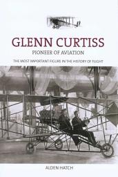 Icon image Glenn Curtiss: Pioneer Of Aviation