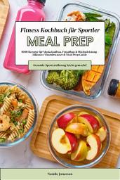 Icon image Meal Prep Fitness Kochbuch für Sportler: 1000 Rezepte für Muskelaufbau, Fettabbau & Höchstleistung – inkl. Vitaminwasser & Meal Prep-Guide (Gesunde Sporternährung leicht gemacht!)