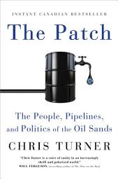 Icon image The Patch: The People, Pipelines, and Politics of the Oil Sands