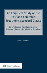 Icon image An Empirical Study of the Fair and Equitable Treatment Standard Clause: How Tribunals Have Examined its Relationship with the Minimum Standard