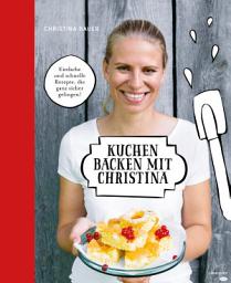 Icon image Kuchen backen mit Christina: Einfache und schnelle Rezepte, die ganz sicher gelingen!