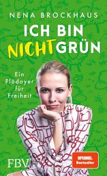 Icon image Ich bin nicht grün: Ein Plädoyer für Freiheit (SPIEGEL-Bestseller)