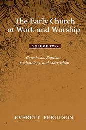 Icon image The Early Church at Work and Worship - Volume 2: Catechesis, Baptism, Eschatology, and Martyrdom
