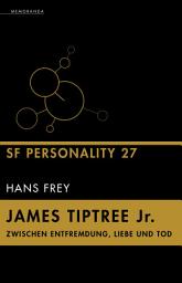 Icon image James Tiptree Jr. – Zwischen Entfremdung, Liebe und Tod: SF Personality 27