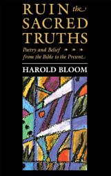 Icon image Ruin the Sacred Truths: Poetry and Belief from the Bible to the Present