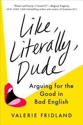 Icon image Like, Literally, Dude: Arguing for the Good in Bad English