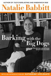 Icon image Barking with the Big Dogs: On Writing and Reading Books for Children