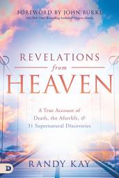 Icon image Revelations from Heaven: A True Account of Death, the Afterlife, and 31 Supernatural Discoveries