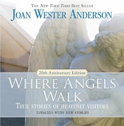 Icon image Where Angels Walk (25th Anniversary Edition): True Stories of Heavenly Visitors