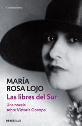 Icon image Las libres del Sur: Una novela sobre Victoria Ocampo