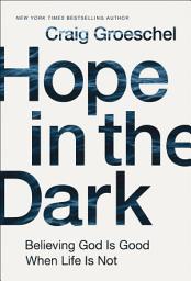 Icon image Hope in the Dark: Believing God Is Good When Life Is Not
