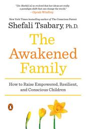 Icon image The Awakened Family: How to Raise Empowered, Resilient, and Conscious Children