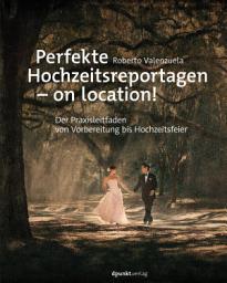 Icon image Perfekte Hochzeitsreportagen – on location!: Der Praxisleitfaden von Vorbereitung bis Hochzeitsfeier