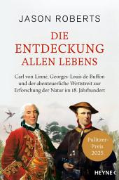 Icon image Die Entdeckung allen Lebens: Carl von Linné, Georges-Louis de Buffon und der abenteuerliche Wettstreit zur Erforschung der Natur im 18. Jahrhundert. Ausgezeichnet mit dem Pulitzer Preis 2025