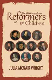 Icon image The History of the Reformers for Children