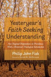 Icon image Yesteryear’s Faith Seeking Understanding: New England Disputations on Providence; With a Historical-Theological Introduction