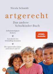 Icon image artgerecht – Das andere Schulkinder-Buch: Selbstständigkeit fördern – Gut durch den Schulalltag kommen – Die spannenden Jahre zwischen 6 und 12