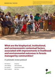 Icon image What are the biophysical, institutional, and socioeconomic contextual factors associated with improvements in livelihood and environmental outcomes in forests managed by communities?: A systematic review protocol