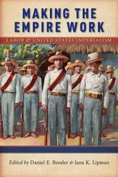 Icon image Making the Empire Work: Labor and United States Imperialism