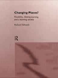 Icon image Changing Places?: Flexibility, Lifelong Learning and a Learning Society