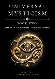Icon image THE PATH OF THE ADEPTUS BOOK TWO - UNIVERSAL MYSTICISM: The Inner Journey