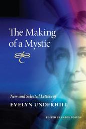Icon image The Making of a Mystic: New and Selected Letters of Evelyn Underhill