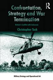 Icon image Confrontation, Strategy and War Termination: Britain's Conflict with Indonesia