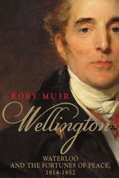 Icon image Wellington: Waterloo and the Fortunes of Peace 1814–1852