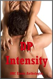 Icon image DP Intensity: Five Explicit Double Penetration Erotica Stories