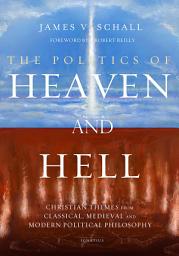 Icon image The Politics of Heaven and Hell: Christian Themes from Classical, Medieval, and Modern Political Philosophy
