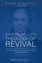 Icon image Andrew Fuller's Theology of Revival: Divine Sovereignty and Human Responsibility in Spiritual Renewal