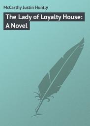 Icon image The Lady of Loyalty House: A Novel