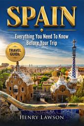 Icon image SPAIN: EVERYTHING YOU NEED TO KNOW BEFORE YOUR TRIP: Practical Tips, Local Insights & Essential Travel Information