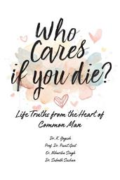 Icon image Who Cares if You Die?: Life Truths from the Heart of Common Man