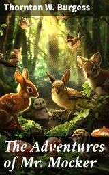 Icon image The Adventures of Mr. Mocker: A Charming Tale of Nature, Friendship, and Morality in the Green Forest
