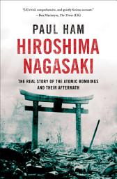 Icon image Hiroshima Nagasaki: The Real Story of the Atomic Bombings and Their Aftermath