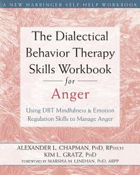 Icon image The Dialectical Behavior Therapy Skills Workbook for Anger: Using DBT Mindfulness and Emotion Regulation Skills to Manage Anger