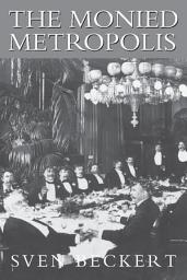 Icon image The Monied Metropolis: New York City and the Consolidation of the American Bourgeoisie, 1850–1896
