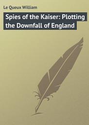 Icon image Spies of the Kaiser: Plotting the Downfall of England