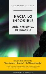 Icon image Hacia lo Imposible: Guía Definitiva de Islandia