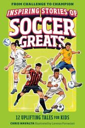 Icon image Inspiring Stories of Soccer Greats: 12 Uplifting Tales for Kids